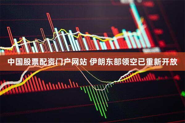 中国股票配资门户网站 伊朗东部领空已重新开放